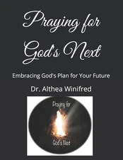 Praying for God's Next: Embracing God's Plan for Your Future by Dr Althea Winifr