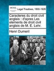 Caracteres Du Droit Civil Anglais: D'Apres Les Elements de Droit Civil Anglais de M. E. Lehr. by Henri Dumeril (Paperback / softback, 2010)