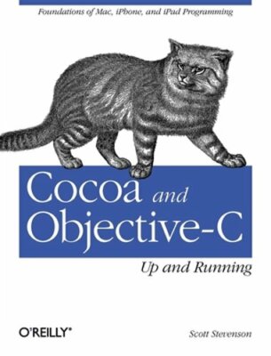 Cocoa and Objective-C: Up and Running: Foundations of Mac, Iphone, and iPad: New