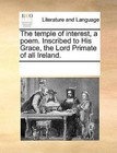 The Temple of Interest, a Poem. Inscribed to His Grace, the Lord Primate of All Ireland. by Multiple Contributors (Paperback / softback, 2010)