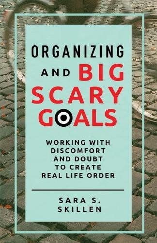 Sara S Skillen Organizing And Big Scary Goals (taschenbuch)