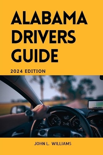 Alabama Drivers Guide: A Comprehensive Study Manual for Responsible and safe dri