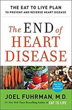 The End of Heart Disease : The Eat to Live Plan to Prevent and Re