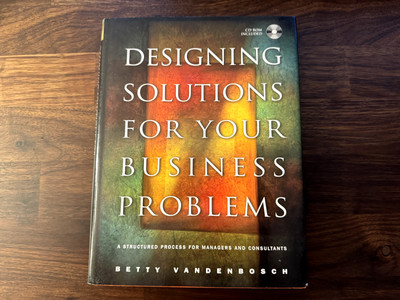 Designing Solutions for Your Business Problems: A Structured Process for...