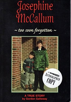 JOSEPHINE MCCALLUM : TOO SOON FORGOTTEN (A TRUE STORY) By Gordon Galloway *NEW*