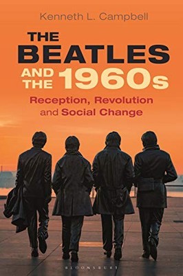 The Beatles and the 1960s: Reception, Revolution, and Social Change. Campbell*#