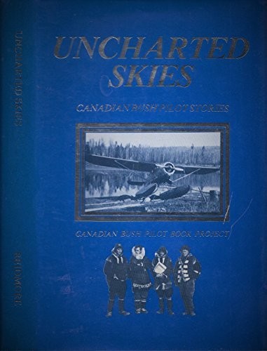Uncharted skies: Canadian bush pilot stories - Henry, Walter & The Canadian B...