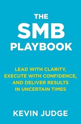The SMB Playbook: Lead with Clarity, Execute with Confidence, and Deliver Result