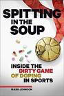 Spitting in the Soup: Inside the Dirty Game of Doping in Sports by Mark Johnson (Hardback, 2016)