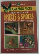 Amazing Facts About Australian Insects & Spiders and Other Bush and Garden Crea