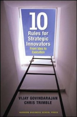 Ten Rules for Strategic Innovators: From Idea to Execution,Vijay