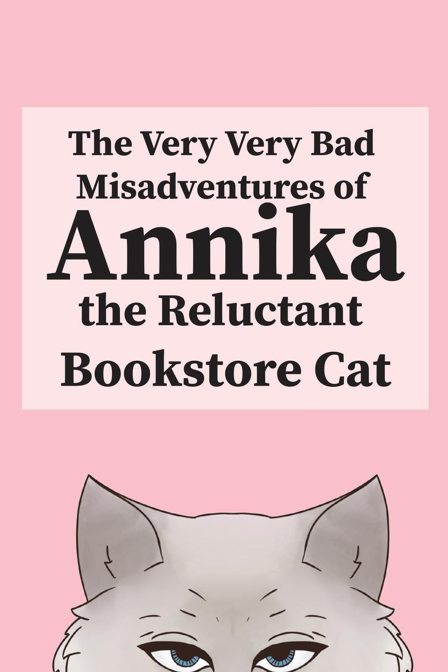 The Very, Very Bad Misadventures Of Annika The Reluctant Bookstore Cat