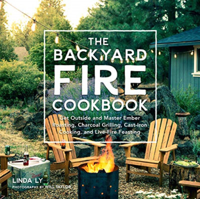 The Backyard Fire Cookbook: Get Outside and Master Embe - Hardback NEW Ly, Linda