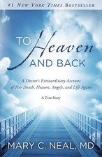 To Heaven and Back: A Doctor's Extraordinary Account of Her Death, Heaven, A...