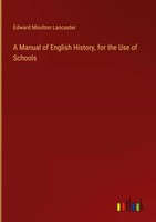 Edward Moulton Lancaster | A Manual Of English History, For The Use Of Schools