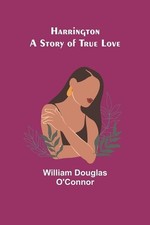Harrington: A Story of True Love by William Douglas O'Connor Paperback Book