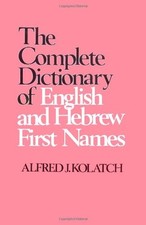THE COMPLETE DICTIONARY OF ENGLISH AND HEBREW FIRST NAMES By Alfred J. Kolatch