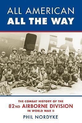 All American, All the Way: The Combat History of the 82nd Airborne Division in W
