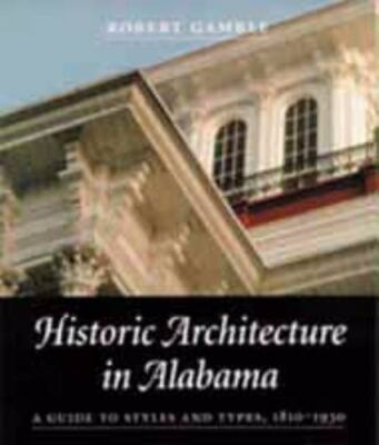 Historic Architecture in Alabama: A Guide to Styles and Types, 1810-1930 by 