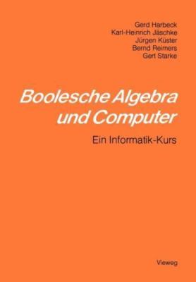 Boolesche Algebra und Computer: Ein Informatik-Kurs (German Edition) by