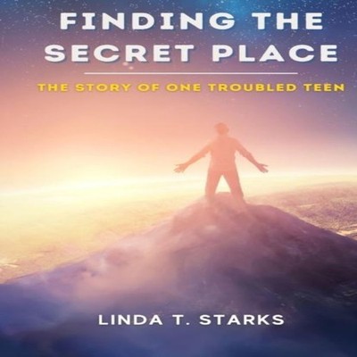 FINDING THE SECRET PLACE - THE STORY OF ONE TROUBLED TEEN LINDA S