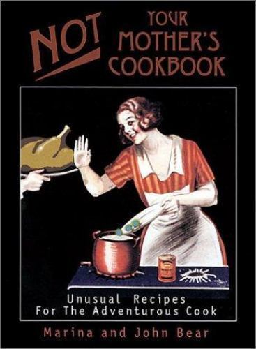 Not Your Mother's Cookbook: Unusual Recipes for the Adventurous Cook, Bear, Mari - Picture 1 of 1