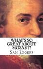 What's So Great about Mozart?: A Biography of Wolfgang Amadeus Mozart Just for Kids! by Sam Rogers (Paperback / softback, 2014)