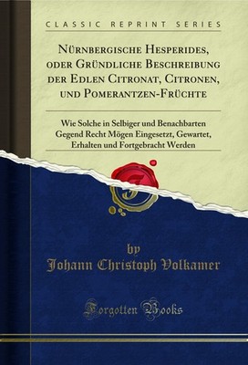 Nürnbergische Hesperides, oder Gründliche Beschreibung der Edlen Citronat,