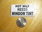 HOT MILF NEEDS WINDOW TINT STICKER DECAL 1 - 50 BULK PACK FUNNY FLIRT JOKE PRANK