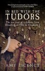 In Bed with the Tudors: The Sex Lives of a Dynasty from Elizabeth of York to Elizabeth I by Amy Licence (Paperback, 2013)