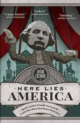 Here Lies America: Buried Agendas & Family Secrets at the Tourist Sites W - GOOD