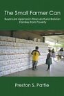 The Small Farmer Can: Buyer-Led Approach Rescues Rural Bolivian Families from Poverty by Preston S Pattie (Paperback / softback, 2014)