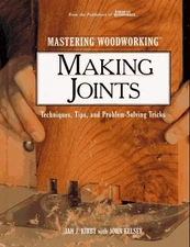 MASTERING WOODWORKING: MAKING JOINTS : TECHNIQUES, TIPS, By Ian J. Kirby & John