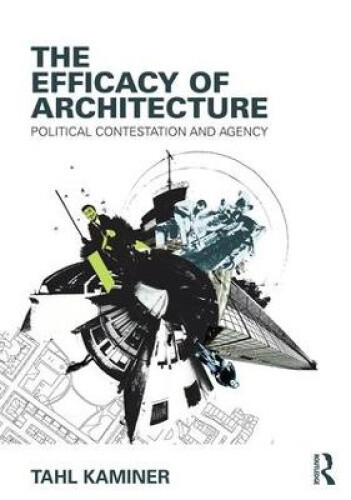 The Efficacy of Architecture: Political Contestation and Agency by Kaminer, Tahl - Picture 1 of 1