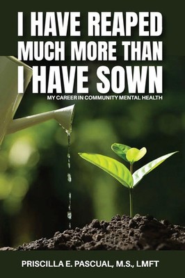 I HAVE REAPED MUCH MORE THAN I HAVE SOWN MY CAREER IN COMMUNITY MENTAL HEALTH
