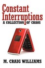 Constant Interruptions: A Collection of Chaos by M Craig Williams (Paperback / softback, 2010)
