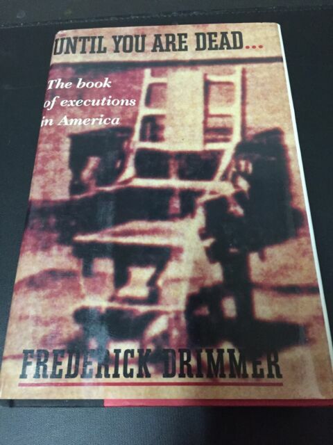 Until You Are Dead : The Book of Executions in America by Frederick