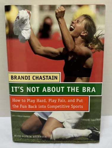 SIGNED: It's Not About The Bra, Brandi Chastain 2004 First Edition 1st Print HC