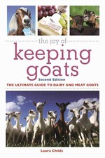 The Joy of Keeping Goats: The Ultimate Guide to Dairy and Meat Goats by Childs