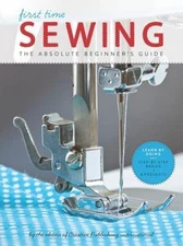 First Time Sewing: The Absolute Beginner's Guide: Learn by Doing -...