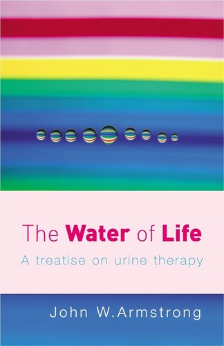 The Water Of Life: A Treatise on Urine Therapy - Armstrong, John W