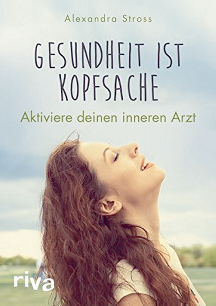 Gesundheit Ist Kopfsache - Aktiviere Deinen Inneren Arzt Alexandra