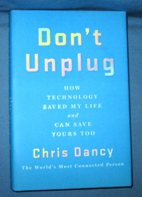 Don't Unplug: How Techology Saved My Life... By Chris Dancy, 2018, 1st Ed., HC