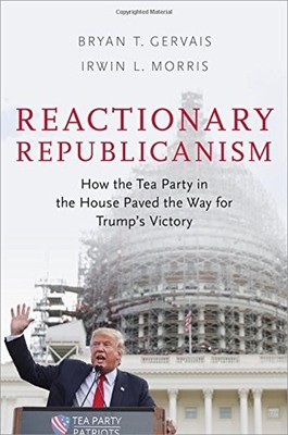 REACTIONARY REPUBLICANISM: HOW THE TEA PARTY IN THE HOUSE By Bryan T. Gervais