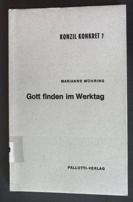 Gott finden im Werktag - Wegweiser und Erfahrungsberichte zur Lebensbetrachtung.