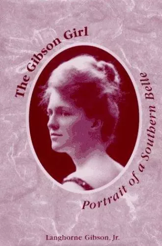 The Gibson Girl: Portrait of a Southern Belle by Gibson, Langhorne, Jr.