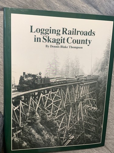 Logging Railroads in Skagit County The First Comprehensive History Thompson - Picture 1 of 3