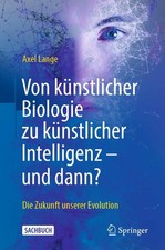 Axel Lange | Von künstlicher Biologie zu künstlicher Intelligenz - und dann?