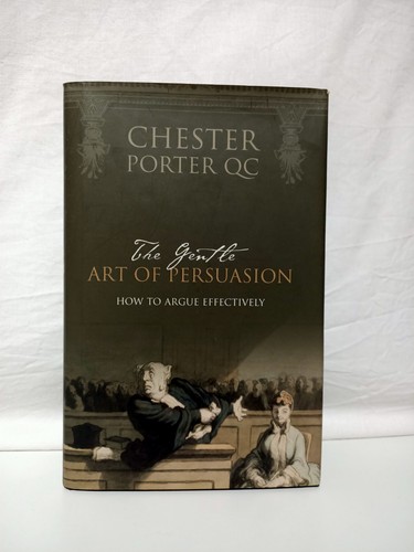 The Gentle Art Of Persuasion How to Argue Effectively By Chester Porter QC