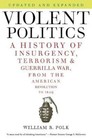 Violent Politics: A History of Insurgency, Terrorism, and Guerrilla War, from the American Revolution to Iraq by William R Polk (Paperback / softback, 2009)